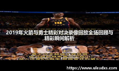 2019年火箭与勇士精彩对决录像回放全场回顾与精彩瞬间解析