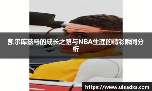 凯尔库兹马的成长之路与NBA生涯的精彩瞬间分析
