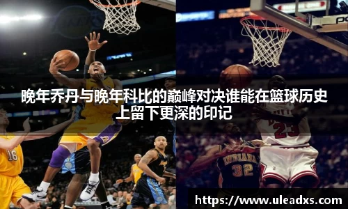 晚年乔丹与晚年科比的巅峰对决谁能在篮球历史上留下更深的印记